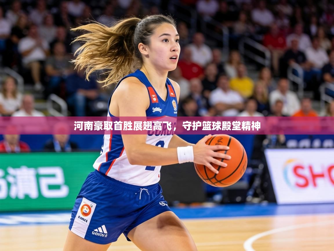河南豪取首胜展翅高飞,守护篮球殿堂精神 第1张