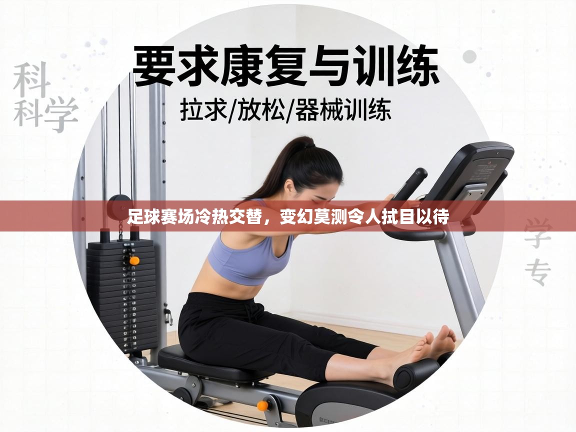 足球赛场冷热交替,变幻莫测令人拭目以待 第1张